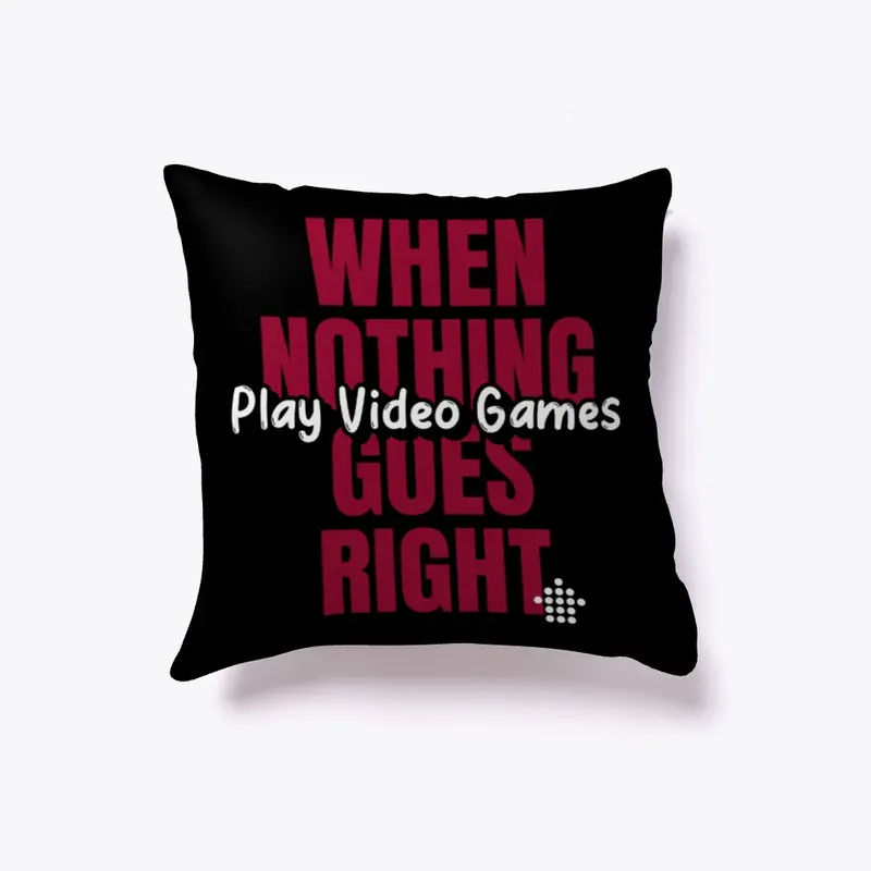 Nothing Goes Right- Play Video Games