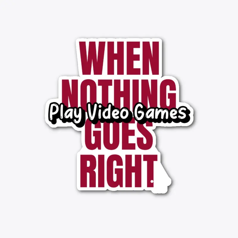 Nothing Goes Right- Play Video Games